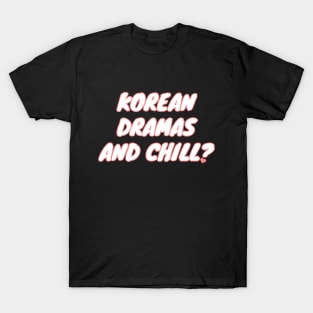 Korean Dramas And Chill? T-Shirt